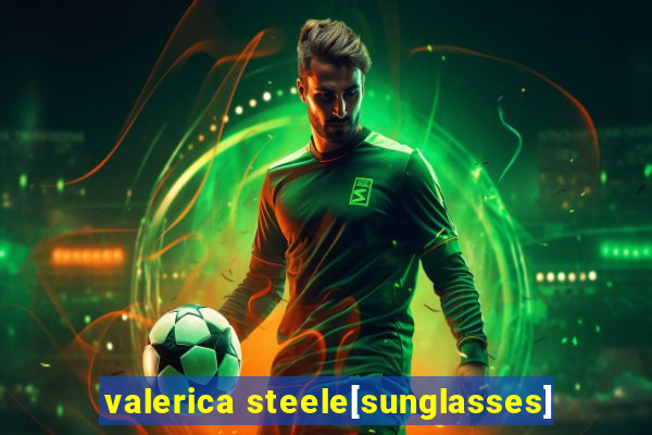 valerica steele[sunglasses]